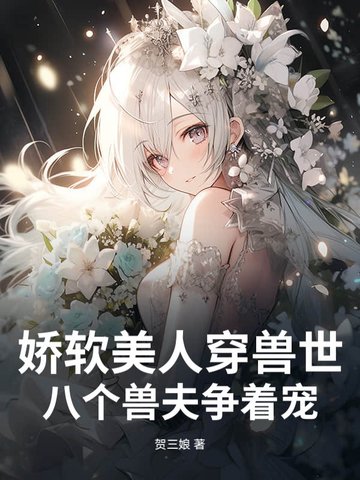 娇软美人穿兽世八个兽夫争着宠小说