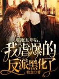 逃跑五年后,我虐爆的反派黑化了合集